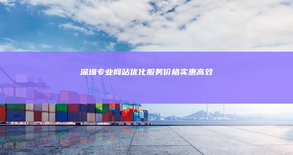 深圳专业网站优化服务价格实惠高效